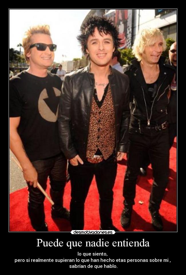 Puede que nadie entienda - lo que siento,
pero si realmente supieran lo que han hecho etas personas sobre mi ,
sabrían de que hablo.