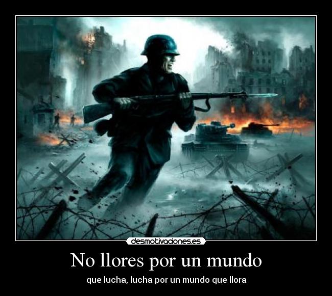 No llores por un mundo - que lucha, lucha por un mundo que llora