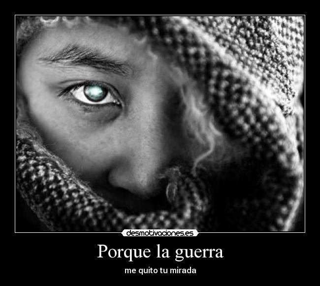 Porque la guerra - me quito tu mirada