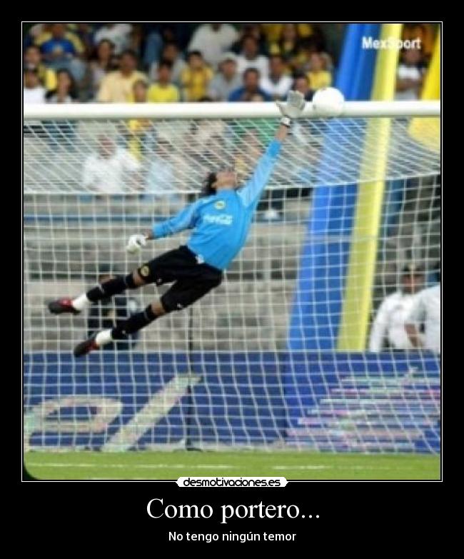 Como portero... - No tengo ningún temor
