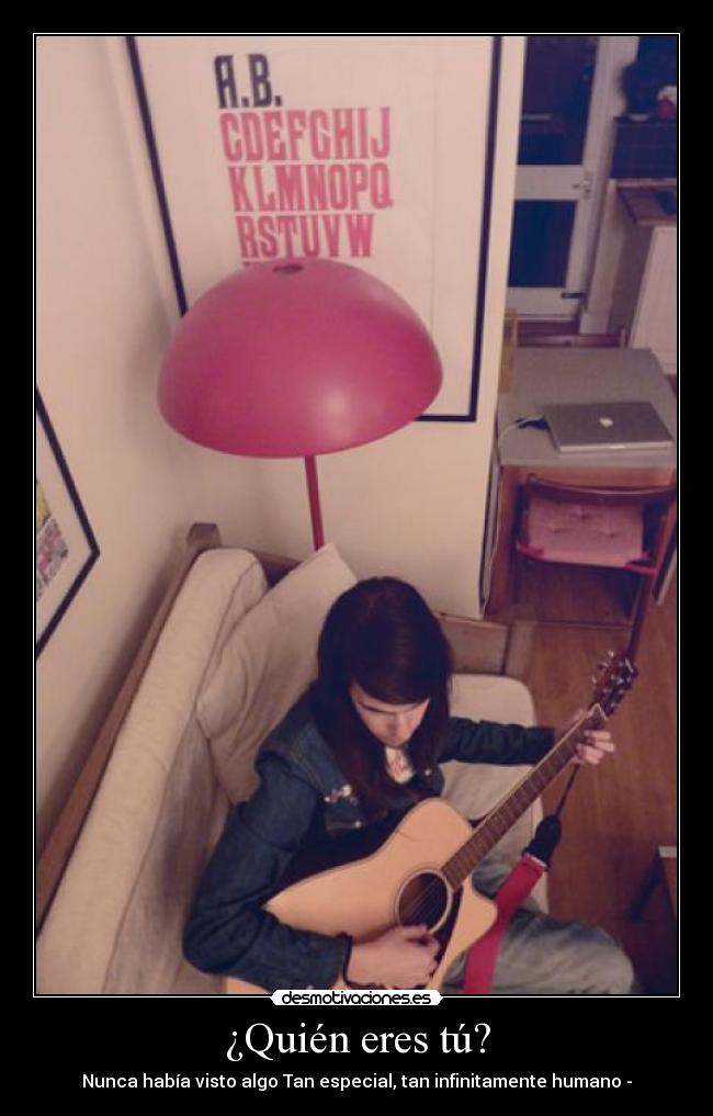 ¿Quién eres tú? - Nunca había visto algo Tan especial, tan infinitamente humano -