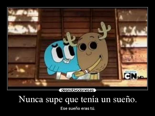 Nunca supe que tenía un sueño. - Ese sueño eras tú.