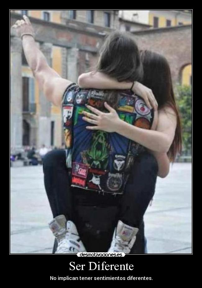 Ser Diferente - No implican tener sentimientos diferentes.