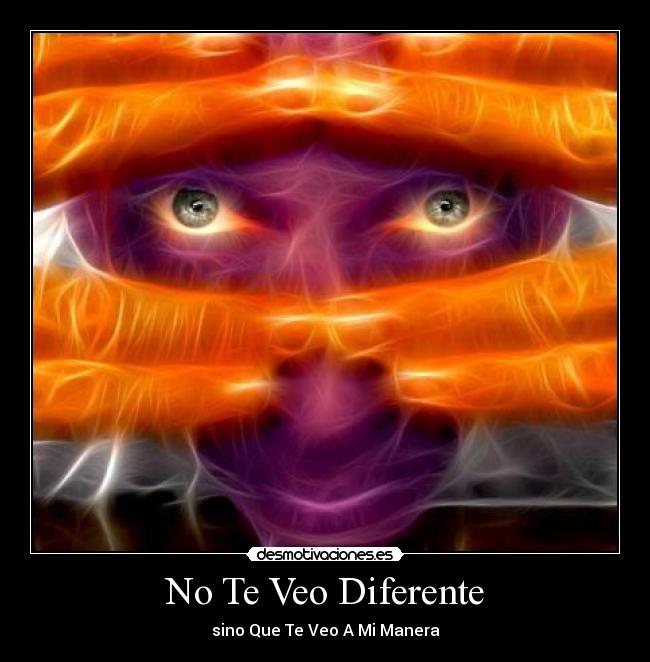 No Te Veo Diferente - sino Que Te Veo A Mi Manera