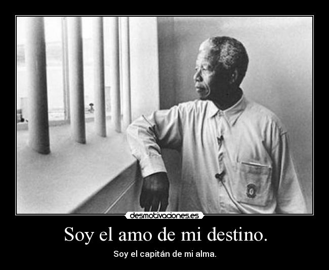 Soy el amo de mi destino. - Soy el capitán de mi alma.