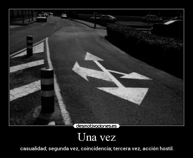 Una vez - casualidad; segunda vez, coincidencia; tercera vez, acción hostil.