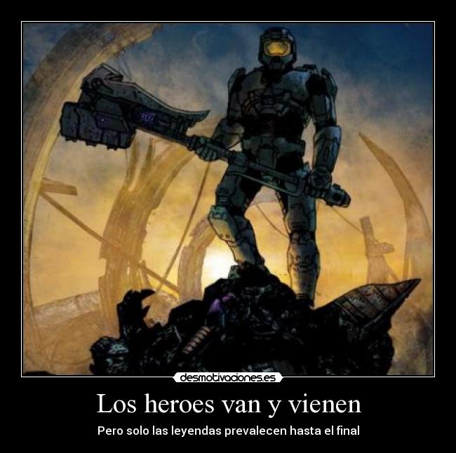 Los heroes van y vienen - Pero solo las leyendas prevalecen hasta el final