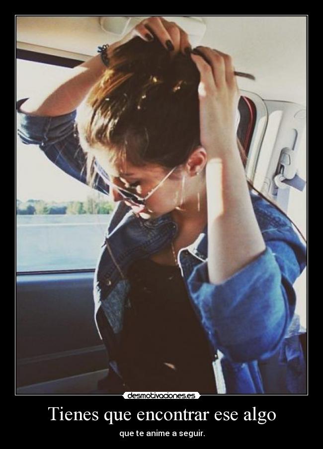 Tienes que encontrar ese algo -