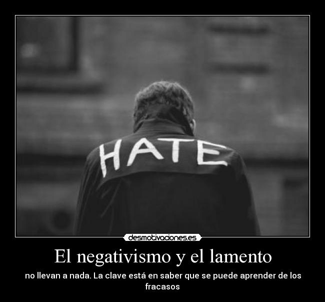 El negativismo y el lamento - no llevan a nada. La clave está en saber que se puede aprender de los fracasos