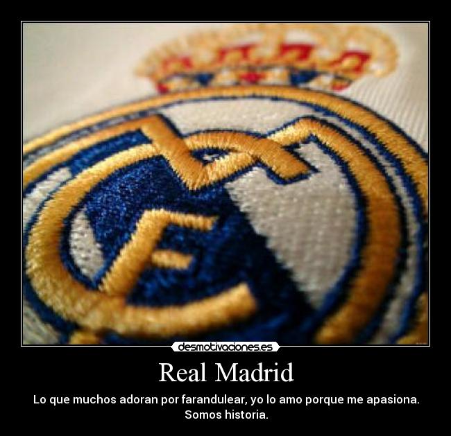 Real Madrid - Lo que muchos adoran por farandulear, yo lo amo porque me apasiona.
Somos historia.