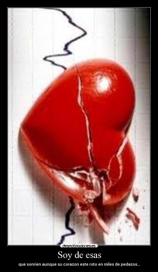 Soy de esas - que sonrien aunque su corazon este roto en miles de pedazos...