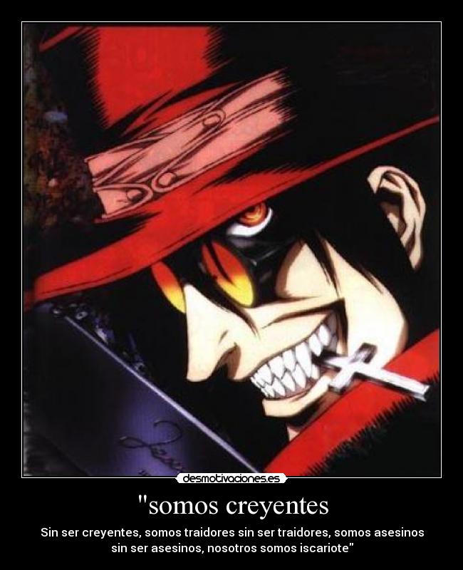 somos creyentes - Sin ser creyentes, somos traidores sin ser traidores, somos asesinos
sin ser asesinos, nosotros somos iscariote