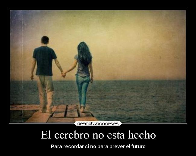 El cerebro no esta hecho - Para recordar si no para prever el futuro