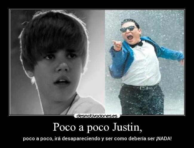 Poco a poco Justin, - poco a poco, irá desapareciendo y ser como debería ser ¡NADA!