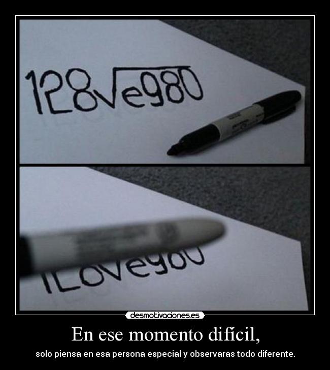 En ese momento difícil, - solo piensa en esa persona especial y observaras todo diferente.