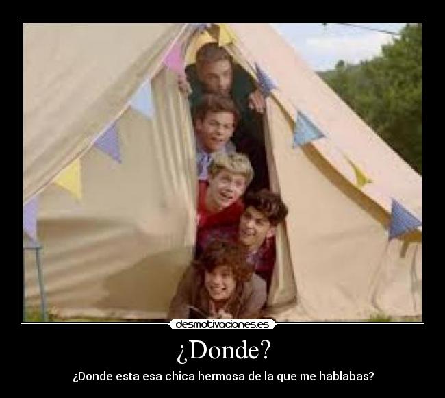 ¿Donde? - ¿Donde esta esa chica hermosa de la que me hablabas?