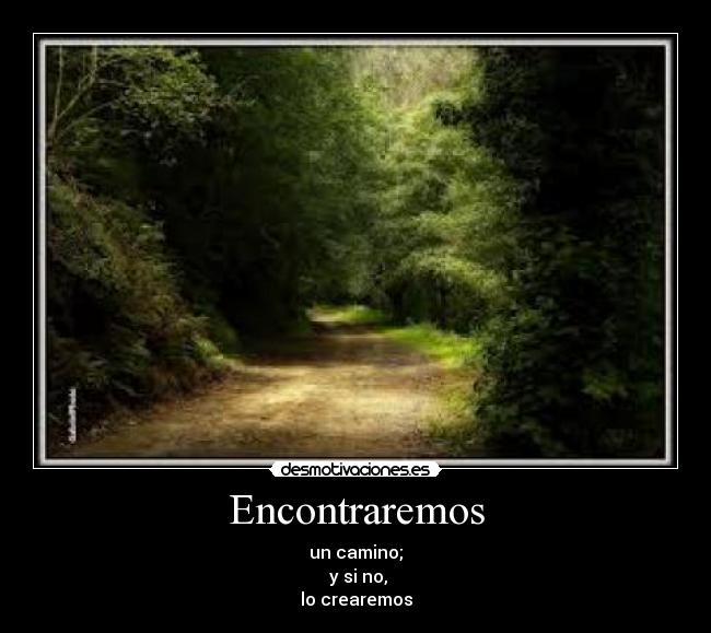 Encontraremos - un camino;
 y si no,
lo crearemos