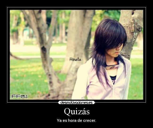 Quizás - Ya es hora de crecer.