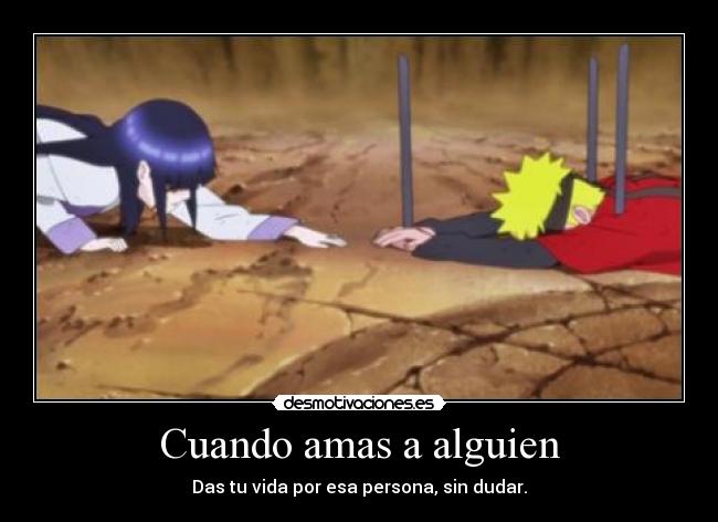 Cuando amas a alguien - Das tu vida por esa persona, sin dudar.