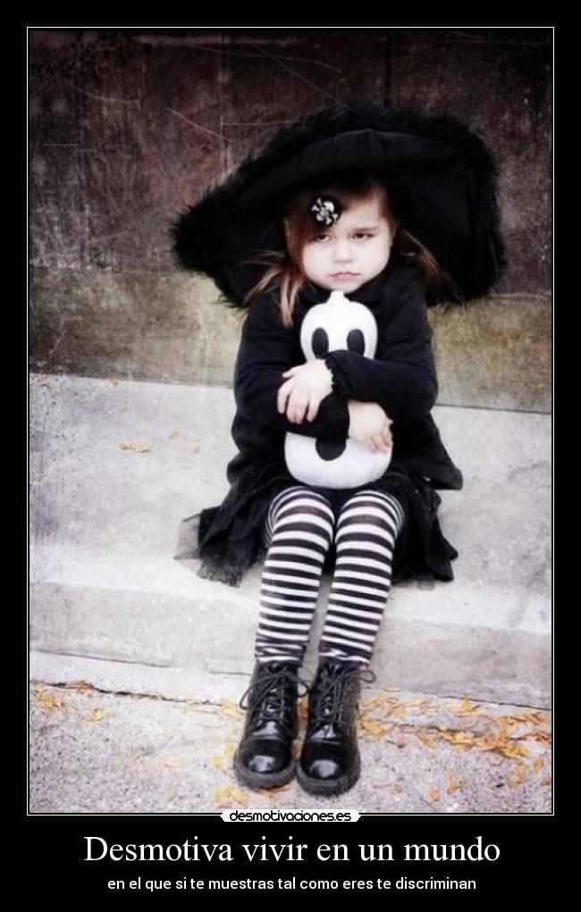 Desmotiva vivir en un mundo - en el que si te muestras tal como eres te discriminan