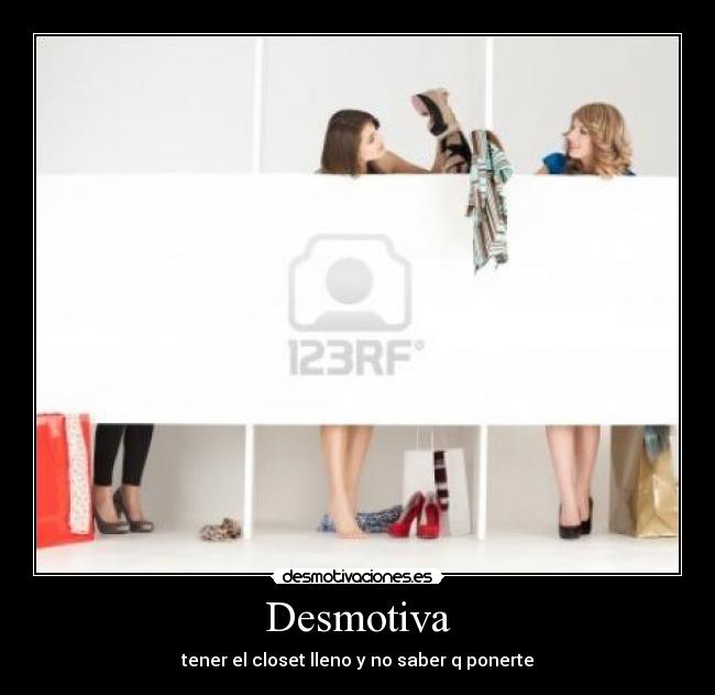Desmotiva - tener el closet lleno y no saber q ponerte