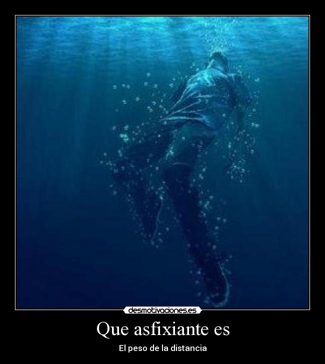 Que asfixiante es - El peso de la distancia