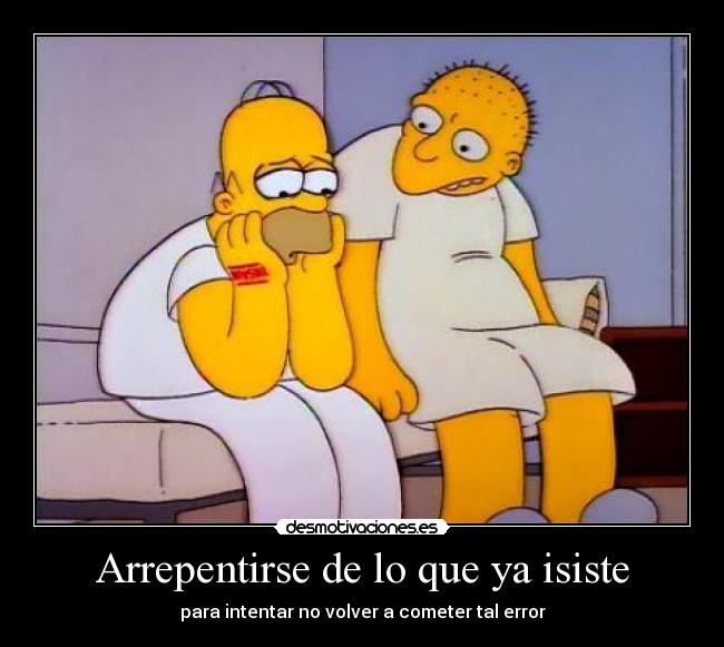 Arrepentirse de lo que ya isiste - para intentar no volver a cometer tal error