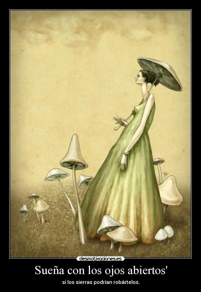 Sueña con los ojos abiertos - si los sierras podrían robártelos.