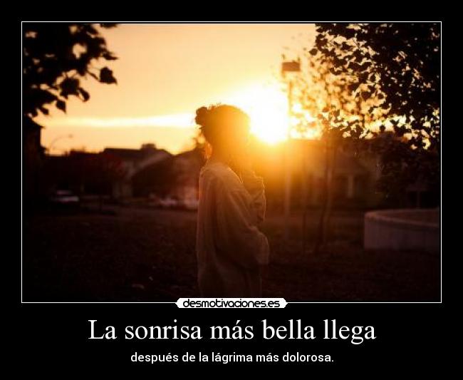 La sonrisa más bella llega - después de la lágrima más dolorosa.