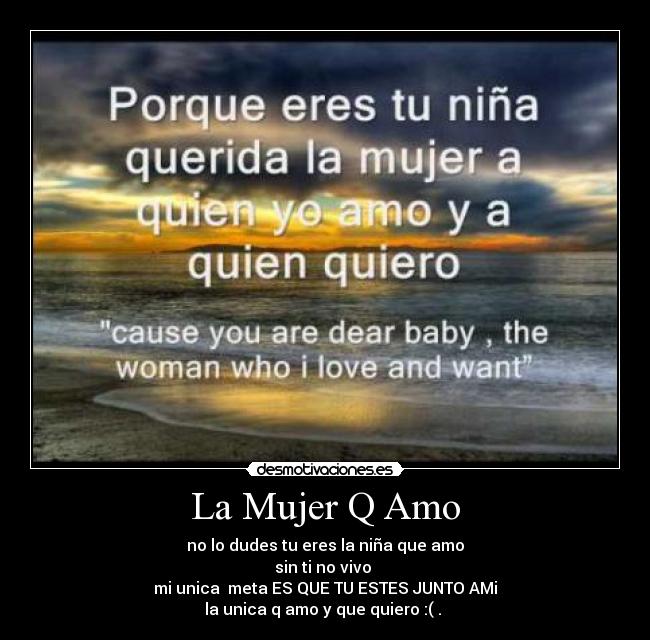 La Mujer Q Amo - no lo dudes tu eres la niña que amo
sin ti no vivo 
mi unica  meta ES QUE TU ESTES JUNTO AMi
la unica q amo y que quiero :( .♥♥