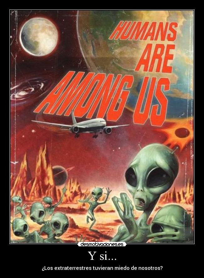 Y si... - ¿Los extraterrestres tuvieran miedo de nosotros?