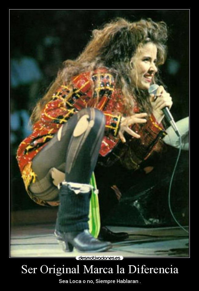 Ser Original Marca la Diferencia - Sea Loca o no, Siempre Hablaran .
