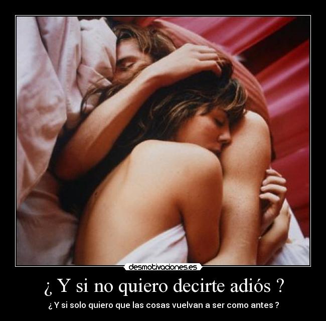 ¿ Y si no quiero decirte adiós ? -