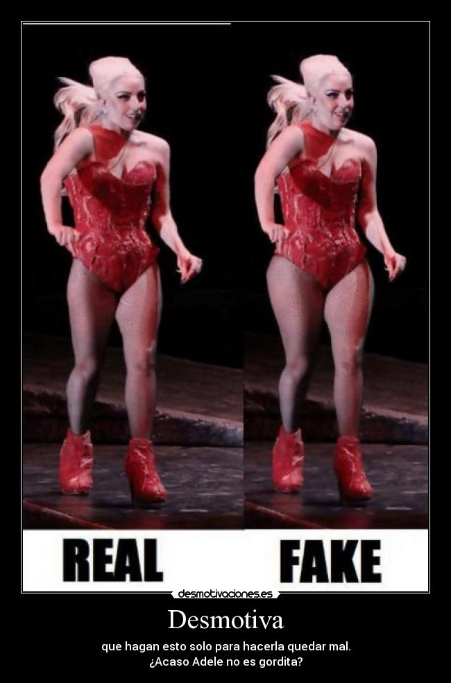 Desmotiva - que hagan esto solo para hacerla quedar mal.
¿Acaso Adele no es gordita?