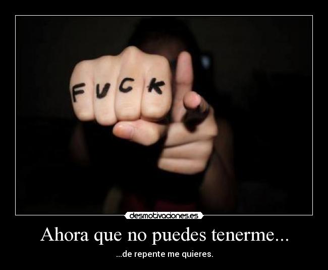 Ahora que no puedes tenerme... - 