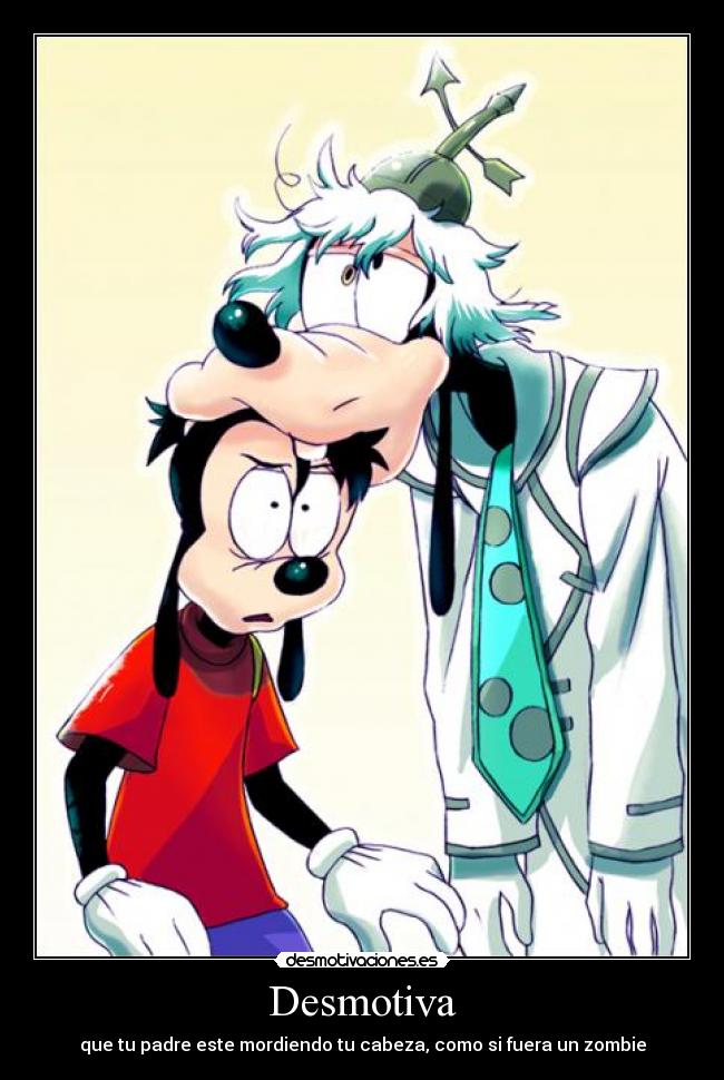 carteles desmotiva que padre muerda cabeza goofy max goof disney desmotivaciones