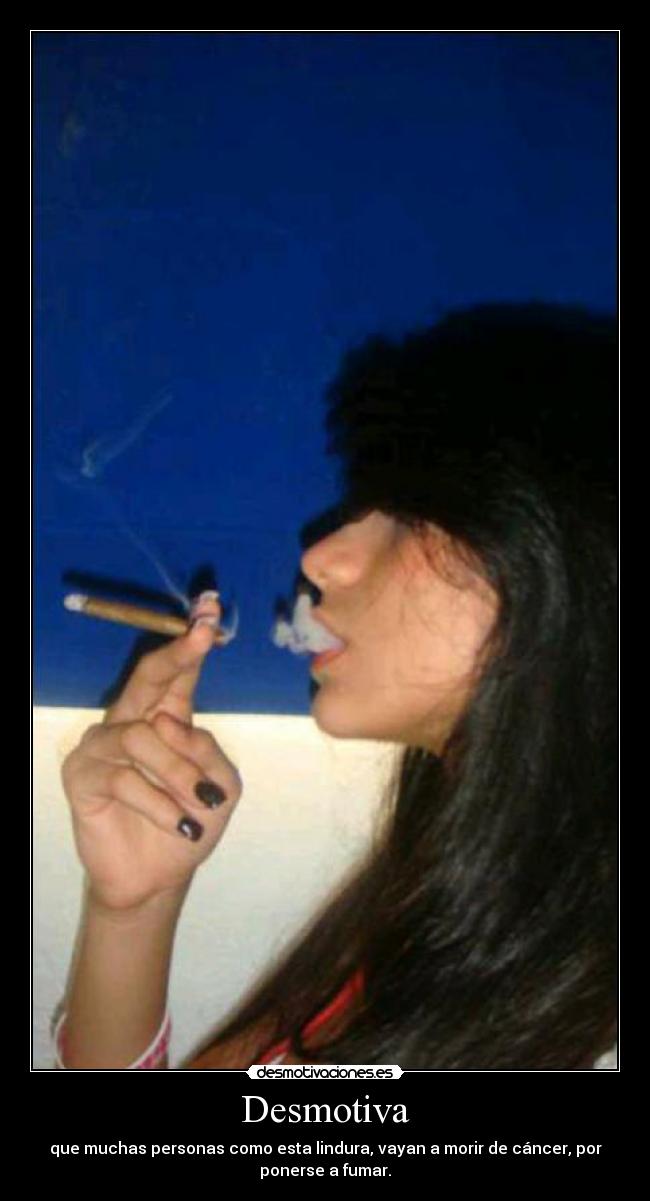 Desmotiva - que muchas personas como esta lindura, vayan a morir de cáncer, por
ponerse a fumar.