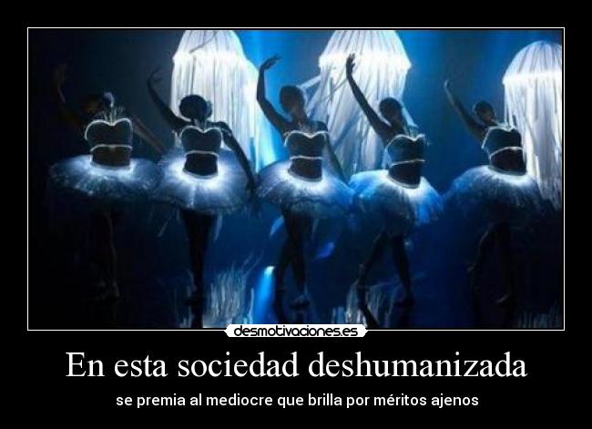 En esta sociedad deshumanizada -