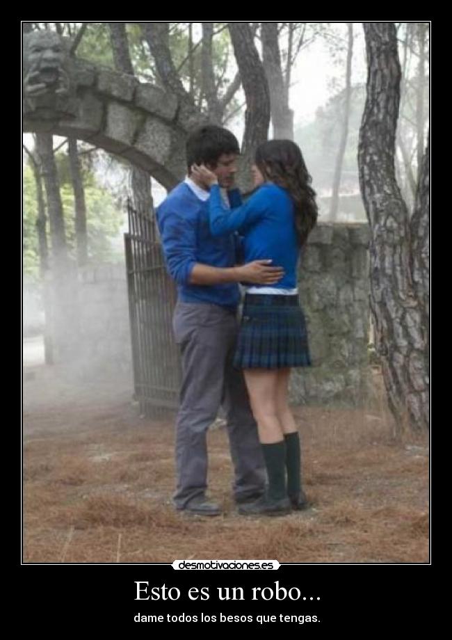 Esto es un robo... - dame todos los besos que tengas.