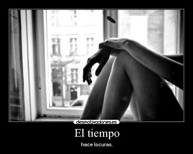 El tiempo - hace locuras.