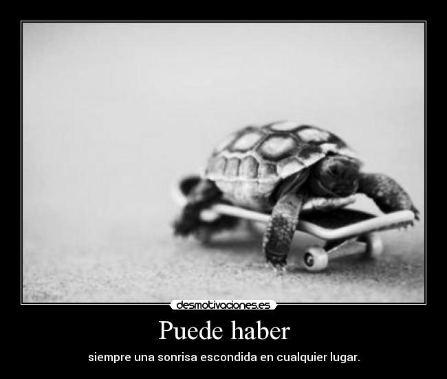 Puede haber - siempre una sonrisa escondida en cualquier lugar.