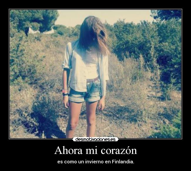 Ahora mi corazón - es como un invierno en Finlandia.