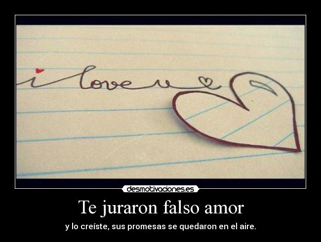 Te juraron falso amor - y lo creíste, sus promesas se quedaron en el aire.