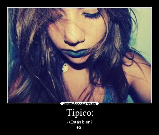 Típico: - -¿Estás bien?
+Sí.