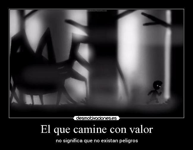 El que camine con valor - no significa que no existan peligros