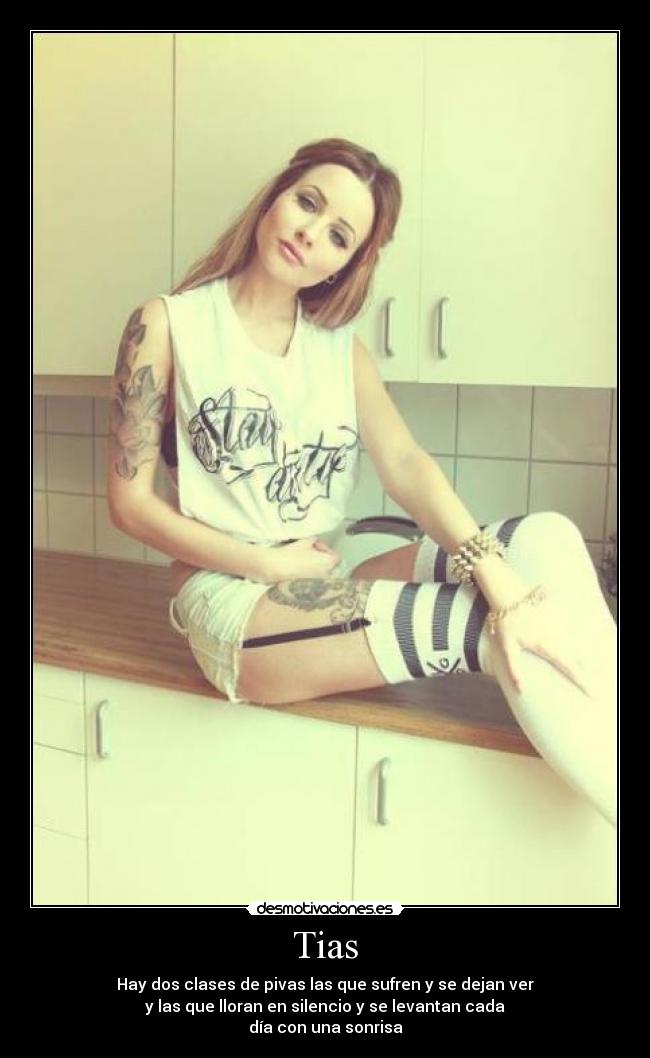 Tias - Hay dos clases de pivas las que sufren y se dejan ver
y las que lloran en silencio y se levantan cada
día con una sonrisa