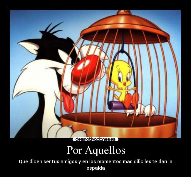 Por Aquellos - Que dicen ser tus amigos y en los momentos mas dificiles te dan la espalda