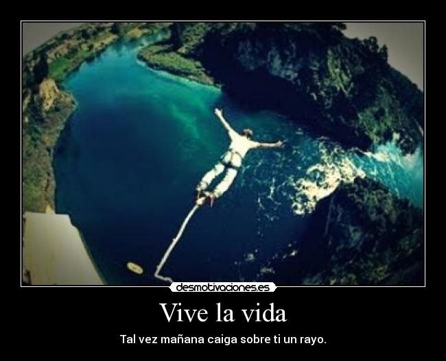 Vive la vida - Tal vez mañana caiga sobre ti un rayo.