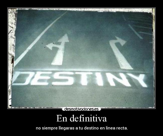 En definitiva - no siempre llegaras a tu destino en linea recta.