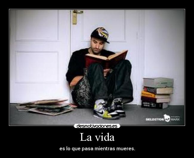 La vida - es lo que pasa mientras mueres.